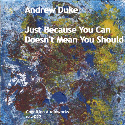 Andrew Duke--Just Because You Can Doesn't Mean You Should (caw022)